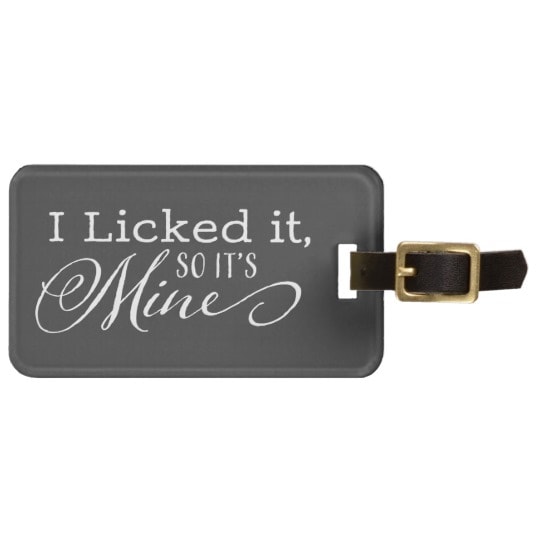 funny luggage tags - i licked it so it's mine