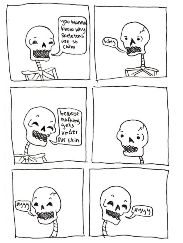 Skeleton Puns - You wanna know why skeletons are so calm? Because nothing gets under our skin