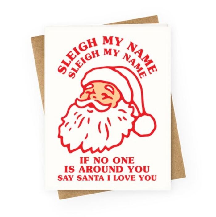 Sleigh Puns - Sleigh my name sleigh my name if no one is around you say santa I love you
