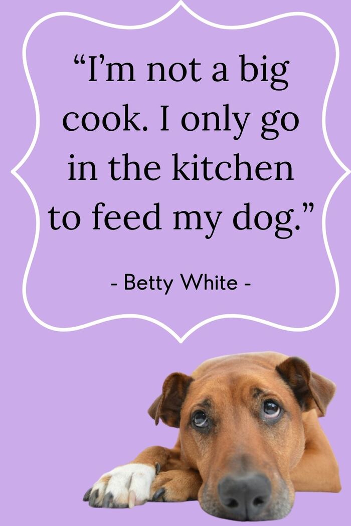 Betty White Quotes - Cooking for Dog