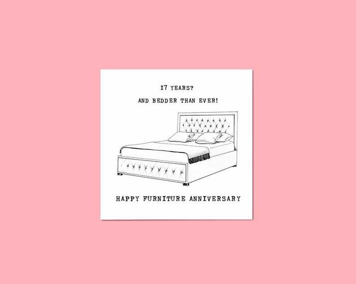 Furniture Puns - 17 years and bedder than ever, Happy furniture anniversary