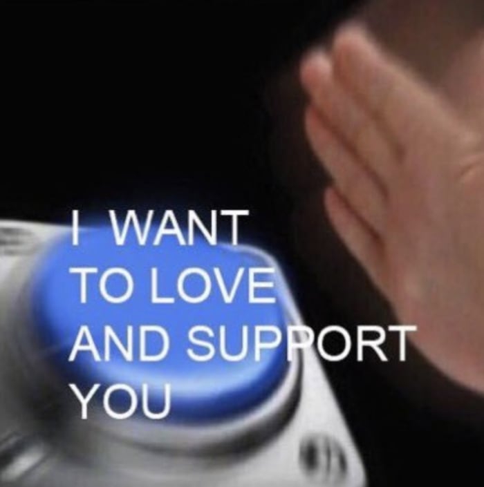 Wholesome Memes - I want to love and support you button