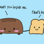 Adult Dirty Jokes - I want you inside me that's hot toast pun