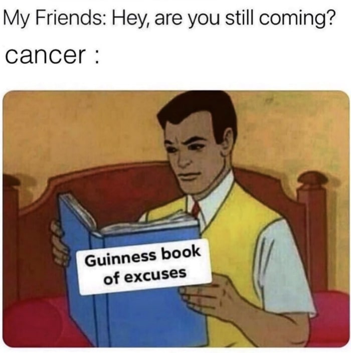 Cancer Zodiac Sign Memes - going out excuses