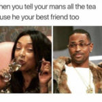 Relationship Memes - tell your man all the tea