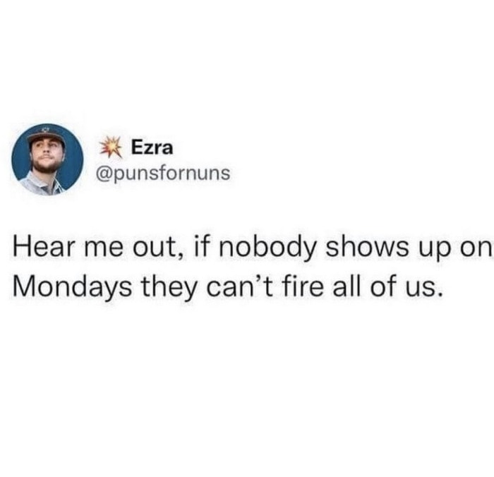 Monday Memes - can't fire us all