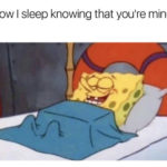 Love Memes - How I sleep knowing that you're mine