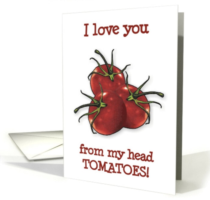 Love Puns - I love you from my head tomatoes