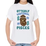 Pisces Gifts - Otterly emotional t-shirt