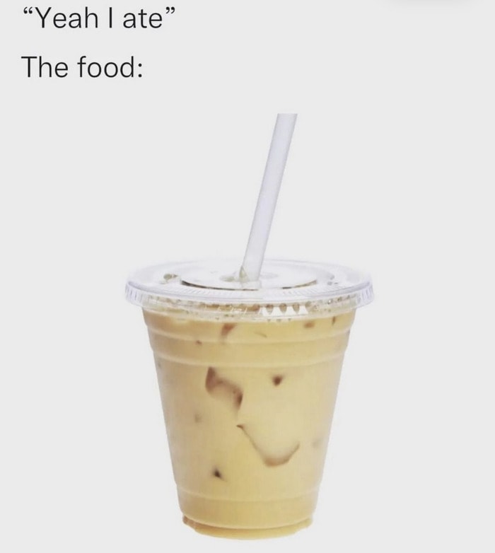 Relatable Memes - Did you eat? Iced Coffee
