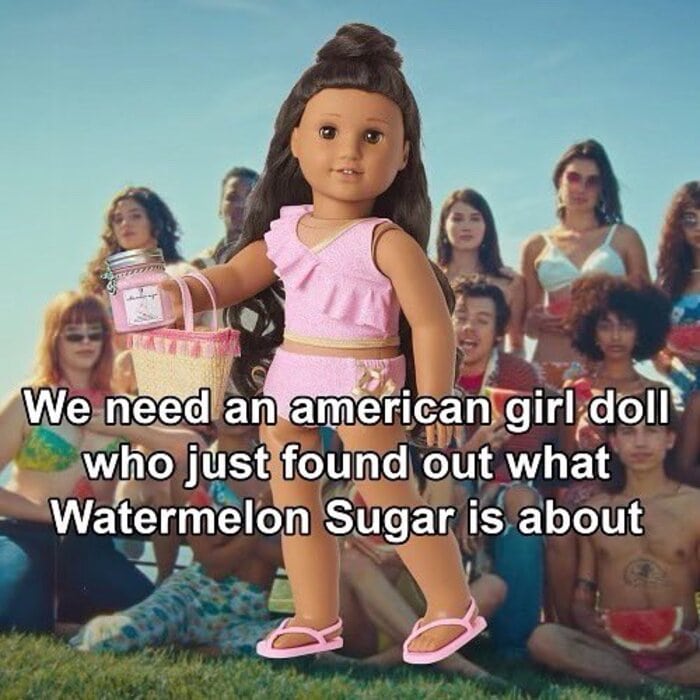 American Girl Doll Meme - watermelon sugar