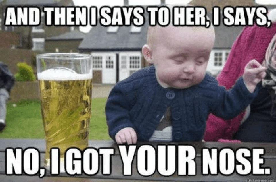 Hilarious Memes - baby i got your nose